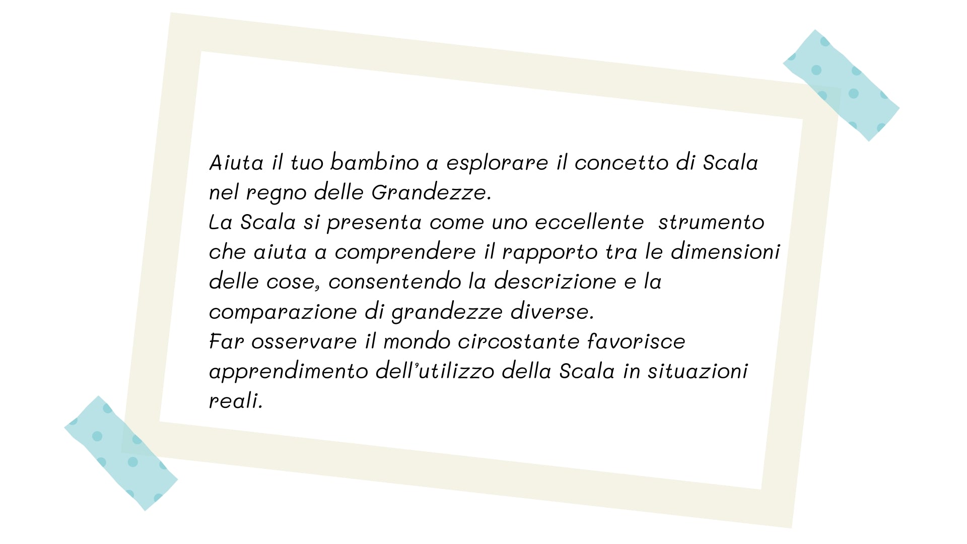Scheda educativa per bambini sul concetto di scala e grandezze, con suggerimenti per osservare, descrivere e confrontare le dimensioni degli oggetti.
